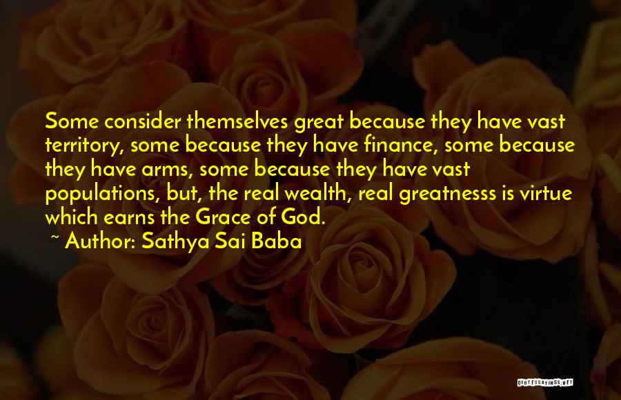 Sathya Sai Baba Quotes: Some Consider Themselves Great Because They Have Vast Territory, Some Because They Have Finance, Some Because They Have Arms, Some