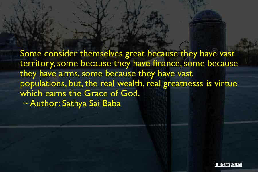 Sathya Sai Baba Quotes: Some Consider Themselves Great Because They Have Vast Territory, Some Because They Have Finance, Some Because They Have Arms, Some