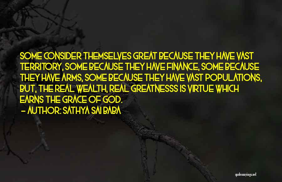 Sathya Sai Baba Quotes: Some Consider Themselves Great Because They Have Vast Territory, Some Because They Have Finance, Some Because They Have Arms, Some