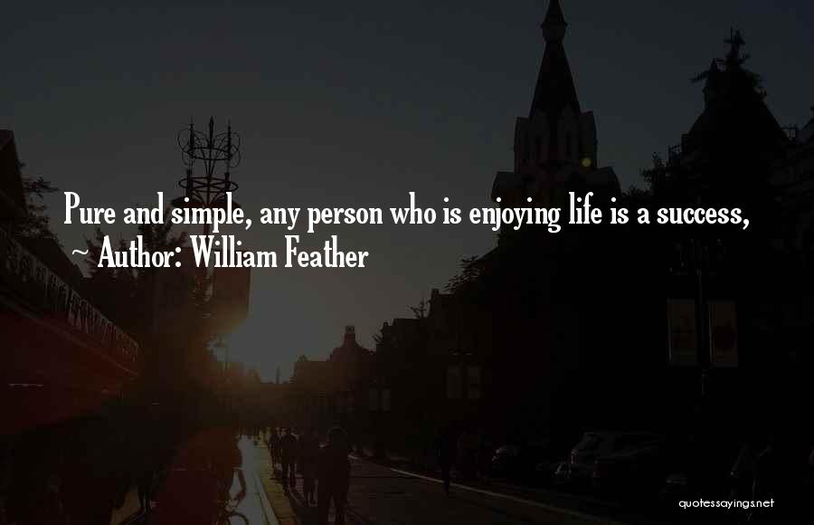 William Feather Quotes: Pure And Simple, Any Person Who Is Enjoying Life Is A Success,