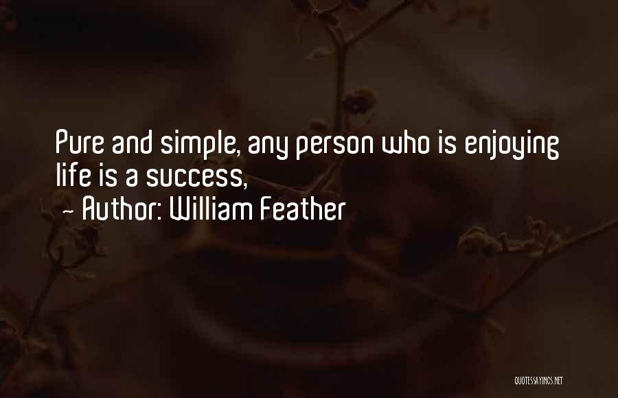 William Feather Quotes: Pure And Simple, Any Person Who Is Enjoying Life Is A Success,