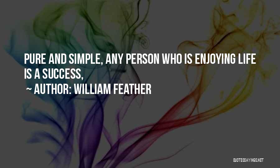 William Feather Quotes: Pure And Simple, Any Person Who Is Enjoying Life Is A Success,