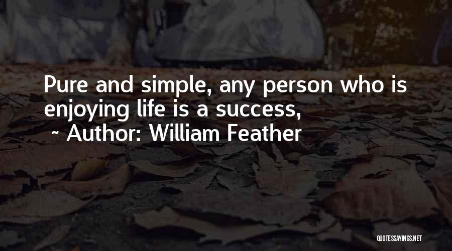 William Feather Quotes: Pure And Simple, Any Person Who Is Enjoying Life Is A Success,