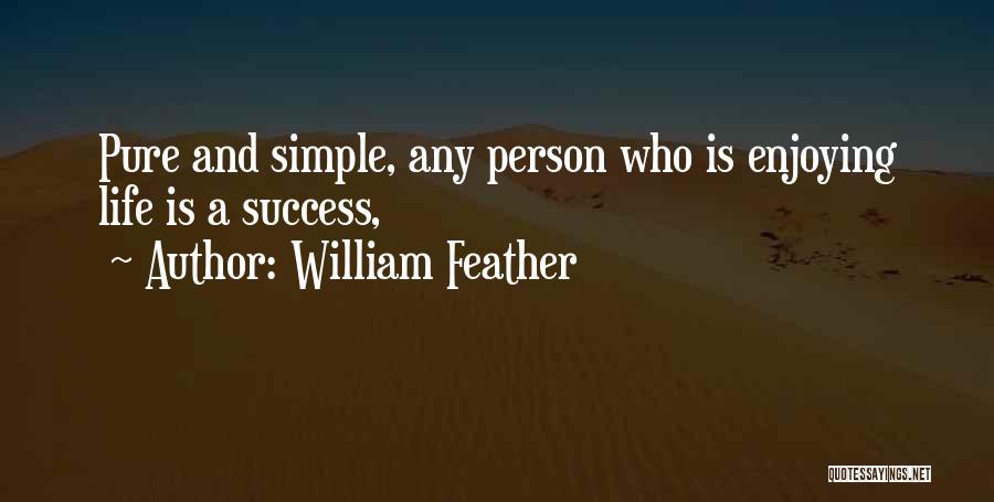 William Feather Quotes: Pure And Simple, Any Person Who Is Enjoying Life Is A Success,