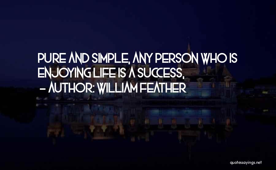 William Feather Quotes: Pure And Simple, Any Person Who Is Enjoying Life Is A Success,