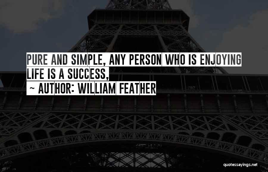 William Feather Quotes: Pure And Simple, Any Person Who Is Enjoying Life Is A Success,