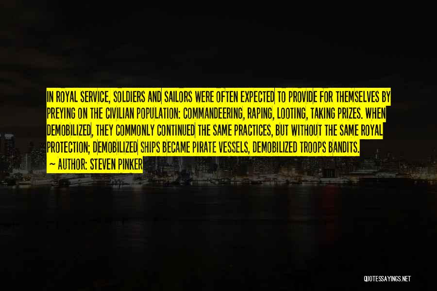 Steven Pinker Quotes: In Royal Service, Soldiers And Sailors Were Often Expected To Provide For Themselves By Preying On The Civilian Population: Commandeering,