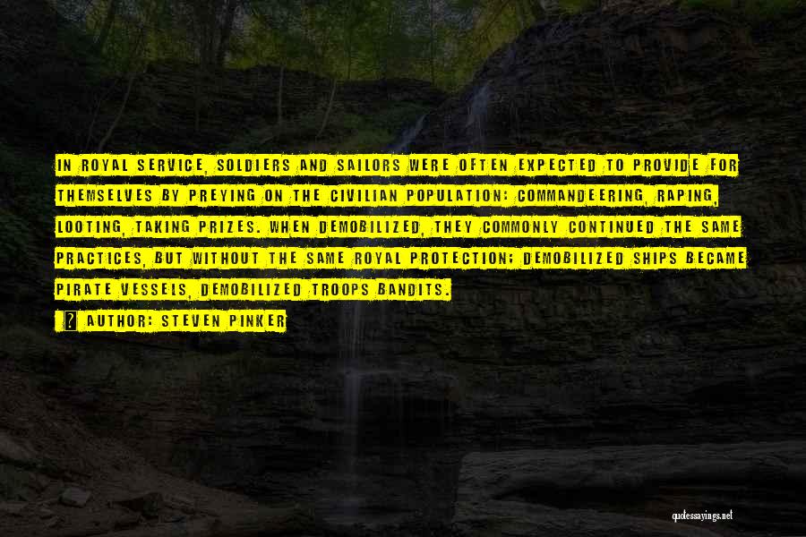 Steven Pinker Quotes: In Royal Service, Soldiers And Sailors Were Often Expected To Provide For Themselves By Preying On The Civilian Population: Commandeering,