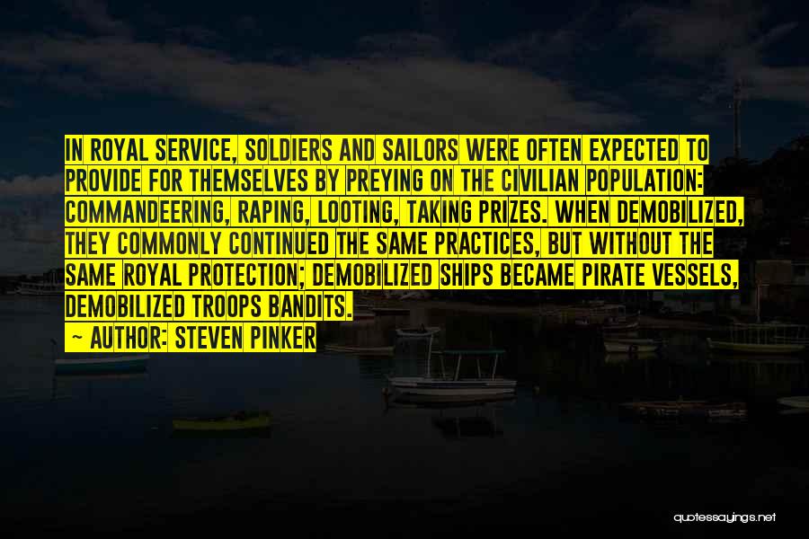 Steven Pinker Quotes: In Royal Service, Soldiers And Sailors Were Often Expected To Provide For Themselves By Preying On The Civilian Population: Commandeering,