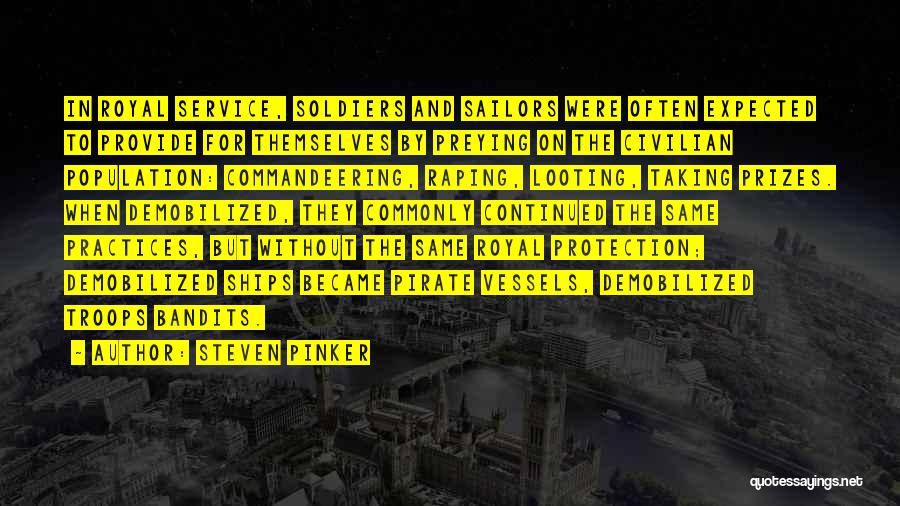 Steven Pinker Quotes: In Royal Service, Soldiers And Sailors Were Often Expected To Provide For Themselves By Preying On The Civilian Population: Commandeering,