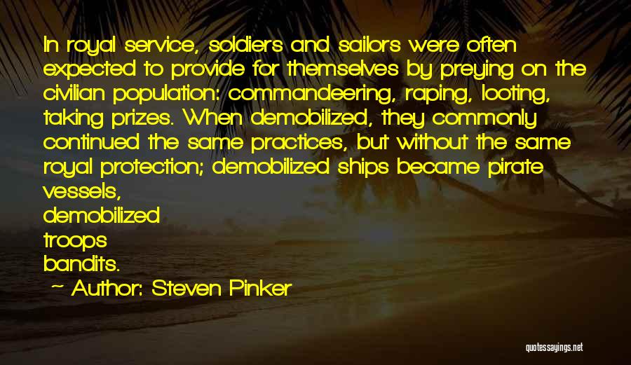 Steven Pinker Quotes: In Royal Service, Soldiers And Sailors Were Often Expected To Provide For Themselves By Preying On The Civilian Population: Commandeering,