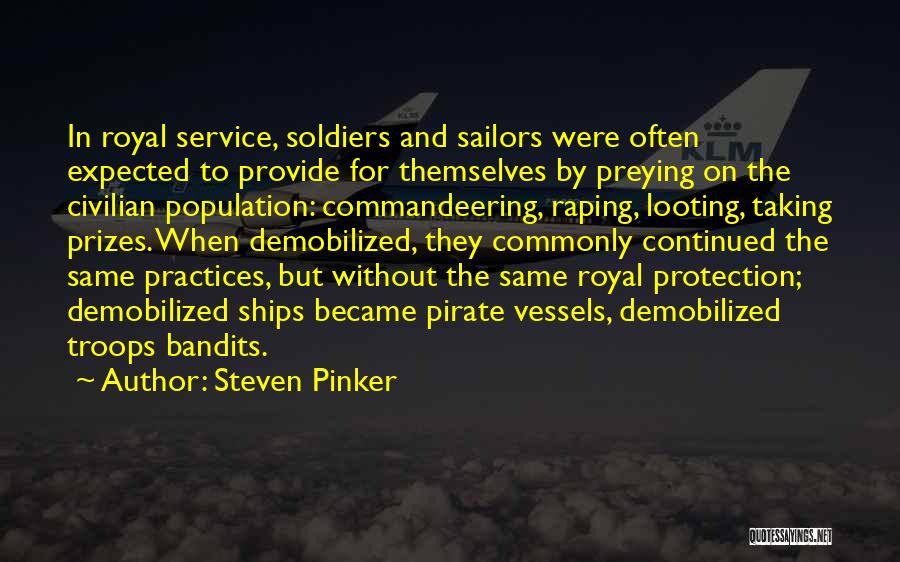Steven Pinker Quotes: In Royal Service, Soldiers And Sailors Were Often Expected To Provide For Themselves By Preying On The Civilian Population: Commandeering,