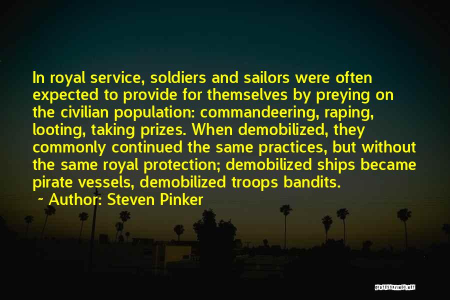 Steven Pinker Quotes: In Royal Service, Soldiers And Sailors Were Often Expected To Provide For Themselves By Preying On The Civilian Population: Commandeering,