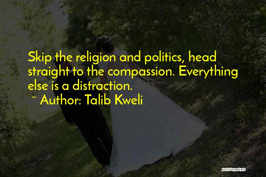 Talib Kweli Quotes: Skip The Religion And Politics, Head Straight To The Compassion. Everything Else Is A Distraction.
