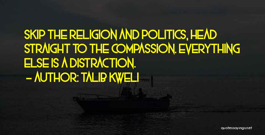 Talib Kweli Quotes: Skip The Religion And Politics, Head Straight To The Compassion. Everything Else Is A Distraction.