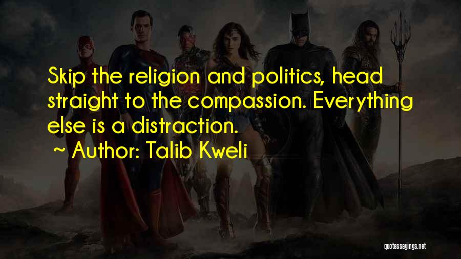 Talib Kweli Quotes: Skip The Religion And Politics, Head Straight To The Compassion. Everything Else Is A Distraction.