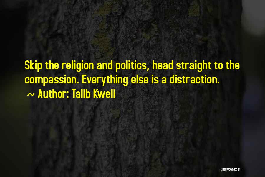 Talib Kweli Quotes: Skip The Religion And Politics, Head Straight To The Compassion. Everything Else Is A Distraction.