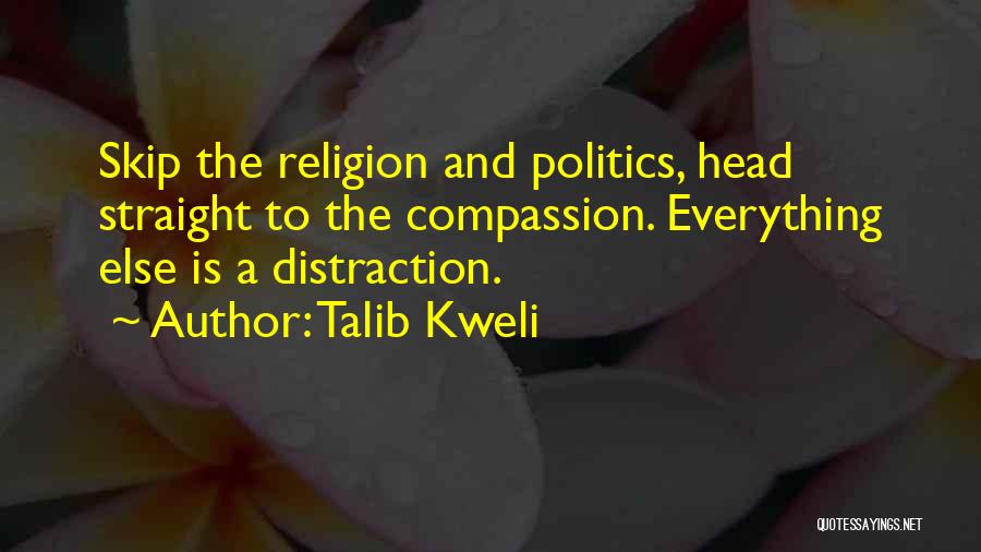 Talib Kweli Quotes: Skip The Religion And Politics, Head Straight To The Compassion. Everything Else Is A Distraction.