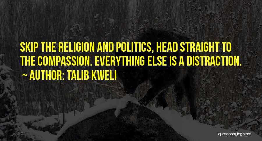 Talib Kweli Quotes: Skip The Religion And Politics, Head Straight To The Compassion. Everything Else Is A Distraction.