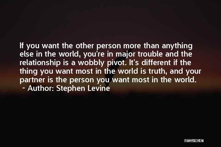 Stephen Levine Quotes: If You Want The Other Person More Than Anything Else In The World, You're In Major Trouble And The Relationship