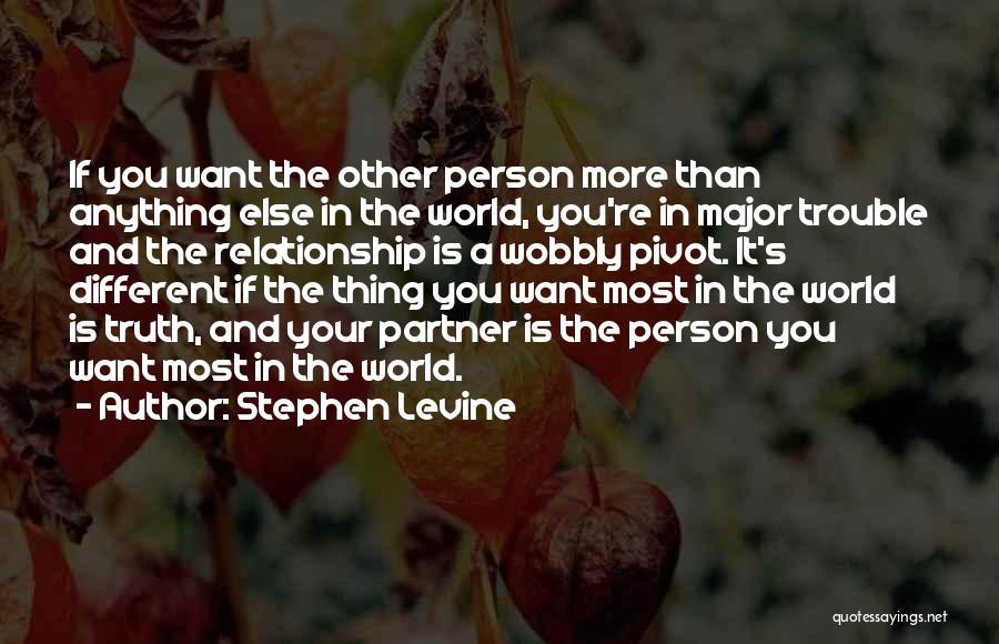 Stephen Levine Quotes: If You Want The Other Person More Than Anything Else In The World, You're In Major Trouble And The Relationship