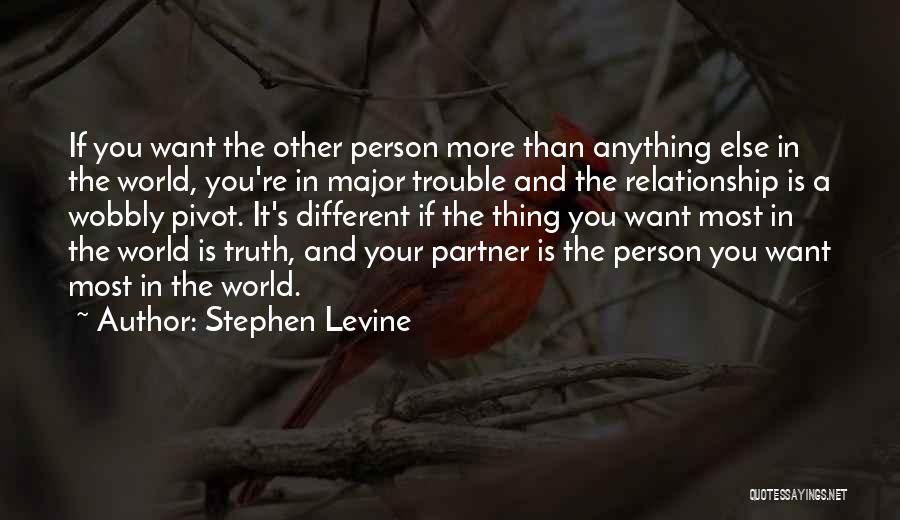 Stephen Levine Quotes: If You Want The Other Person More Than Anything Else In The World, You're In Major Trouble And The Relationship