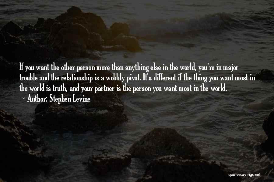 Stephen Levine Quotes: If You Want The Other Person More Than Anything Else In The World, You're In Major Trouble And The Relationship