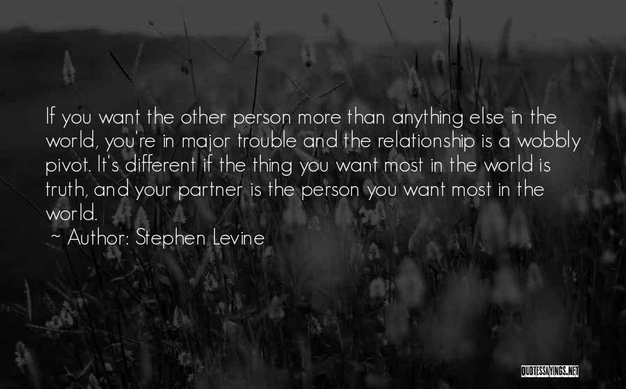 Stephen Levine Quotes: If You Want The Other Person More Than Anything Else In The World, You're In Major Trouble And The Relationship