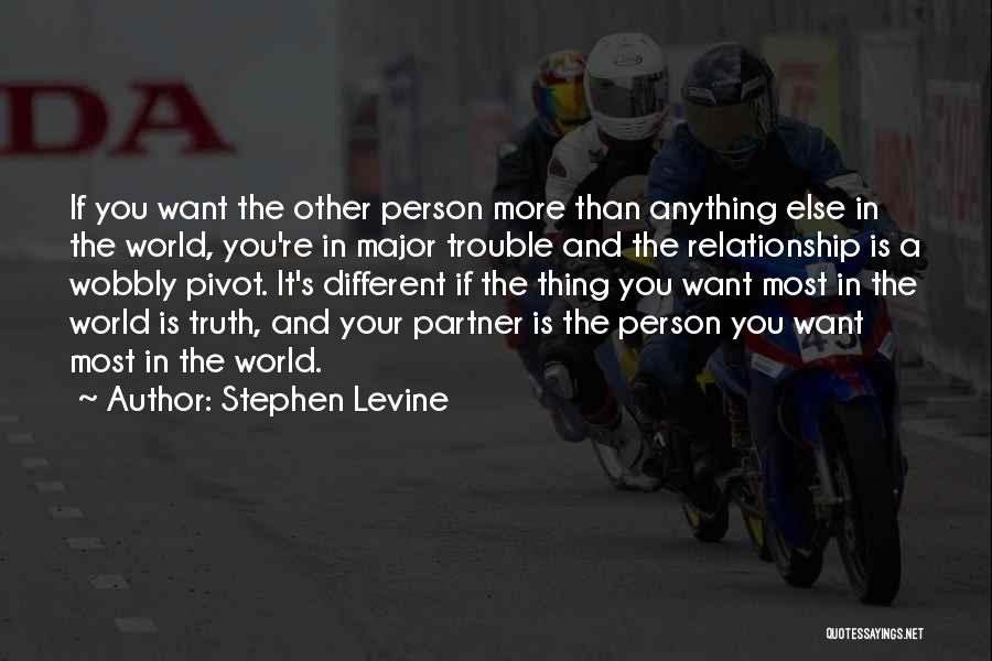 Stephen Levine Quotes: If You Want The Other Person More Than Anything Else In The World, You're In Major Trouble And The Relationship