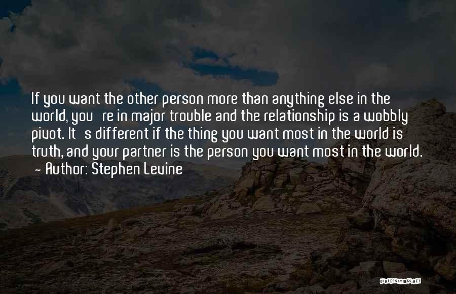 Stephen Levine Quotes: If You Want The Other Person More Than Anything Else In The World, You're In Major Trouble And The Relationship