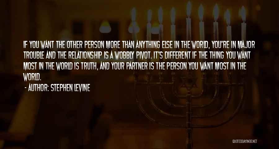 Stephen Levine Quotes: If You Want The Other Person More Than Anything Else In The World, You're In Major Trouble And The Relationship