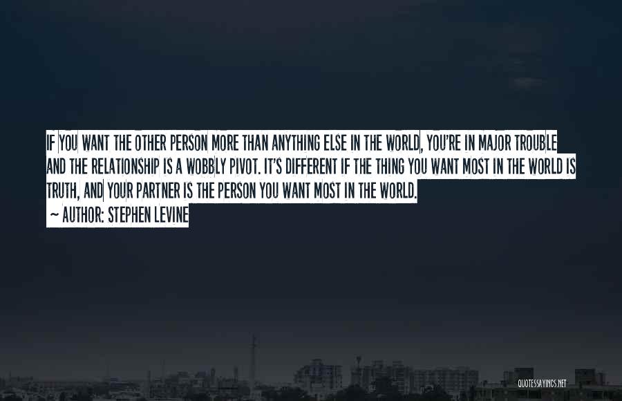 Stephen Levine Quotes: If You Want The Other Person More Than Anything Else In The World, You're In Major Trouble And The Relationship