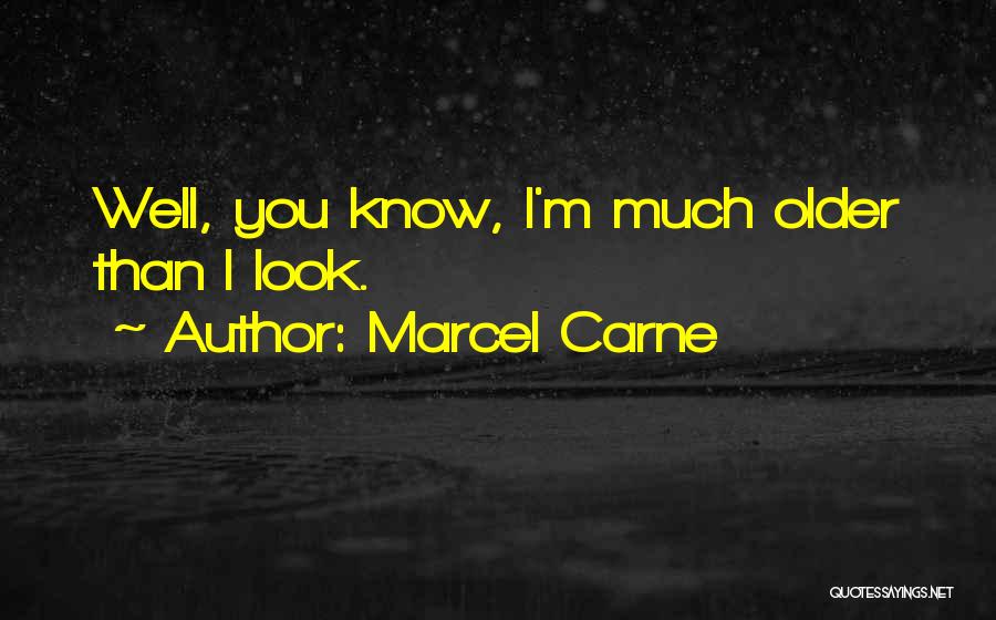 Marcel Carne Quotes: Well, You Know, I'm Much Older Than I Look.