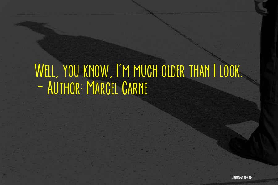 Marcel Carne Quotes: Well, You Know, I'm Much Older Than I Look.