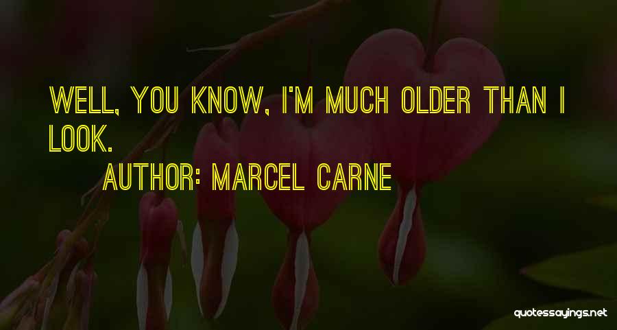 Marcel Carne Quotes: Well, You Know, I'm Much Older Than I Look.