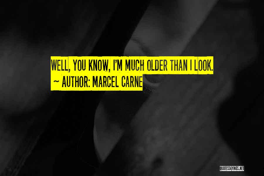 Marcel Carne Quotes: Well, You Know, I'm Much Older Than I Look.