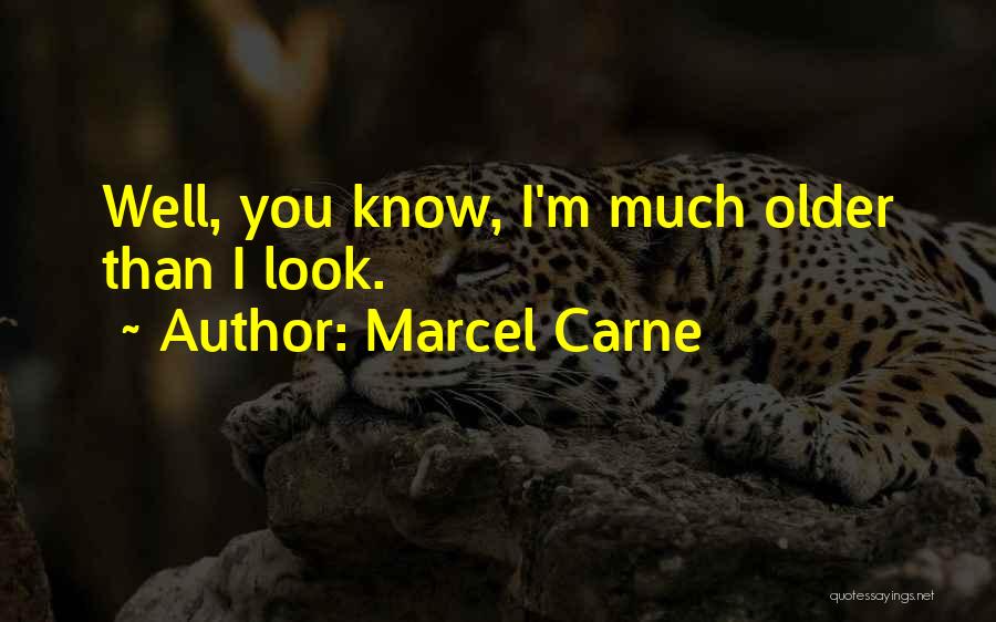 Marcel Carne Quotes: Well, You Know, I'm Much Older Than I Look.