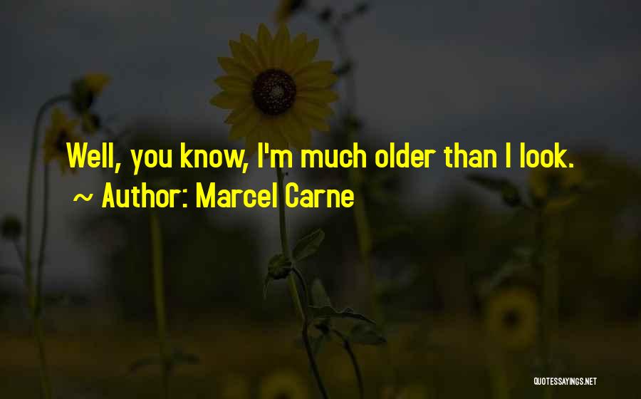 Marcel Carne Quotes: Well, You Know, I'm Much Older Than I Look.
