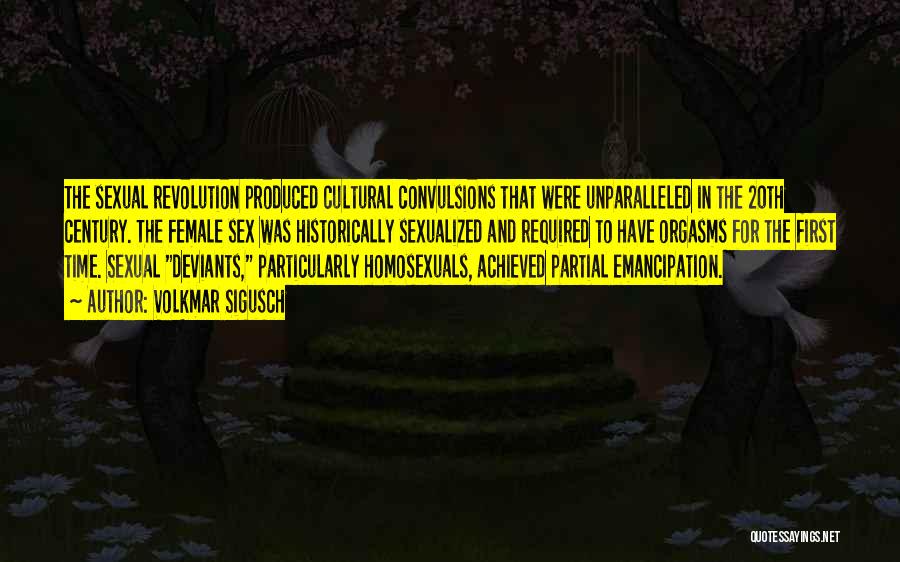 Volkmar Sigusch Quotes: The Sexual Revolution Produced Cultural Convulsions That Were Unparalleled In The 20th Century. The Female Sex Was Historically Sexualized And