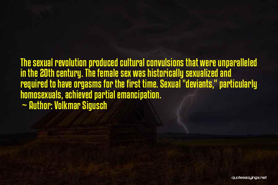 Volkmar Sigusch Quotes: The Sexual Revolution Produced Cultural Convulsions That Were Unparalleled In The 20th Century. The Female Sex Was Historically Sexualized And