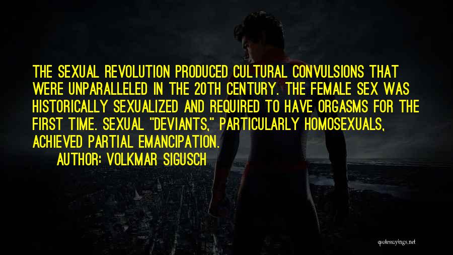 Volkmar Sigusch Quotes: The Sexual Revolution Produced Cultural Convulsions That Were Unparalleled In The 20th Century. The Female Sex Was Historically Sexualized And
