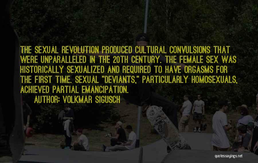 Volkmar Sigusch Quotes: The Sexual Revolution Produced Cultural Convulsions That Were Unparalleled In The 20th Century. The Female Sex Was Historically Sexualized And