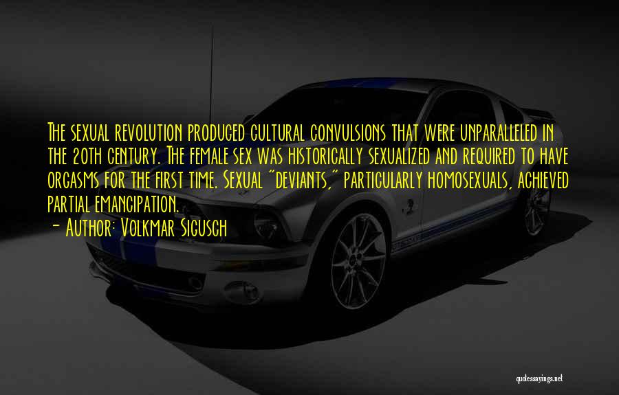 Volkmar Sigusch Quotes: The Sexual Revolution Produced Cultural Convulsions That Were Unparalleled In The 20th Century. The Female Sex Was Historically Sexualized And