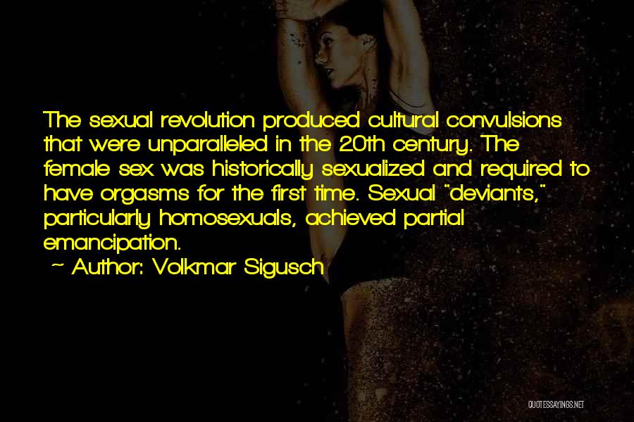 Volkmar Sigusch Quotes: The Sexual Revolution Produced Cultural Convulsions That Were Unparalleled In The 20th Century. The Female Sex Was Historically Sexualized And