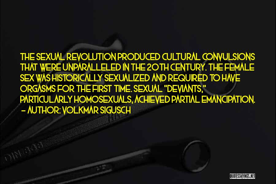 Volkmar Sigusch Quotes: The Sexual Revolution Produced Cultural Convulsions That Were Unparalleled In The 20th Century. The Female Sex Was Historically Sexualized And