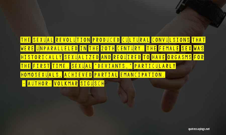 Volkmar Sigusch Quotes: The Sexual Revolution Produced Cultural Convulsions That Were Unparalleled In The 20th Century. The Female Sex Was Historically Sexualized And