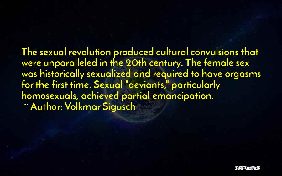 Volkmar Sigusch Quotes: The Sexual Revolution Produced Cultural Convulsions That Were Unparalleled In The 20th Century. The Female Sex Was Historically Sexualized And