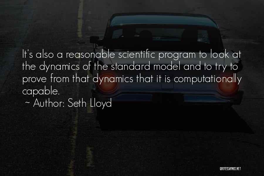 Seth Lloyd Quotes: It's Also A Reasonable Scientific Program To Look At The Dynamics Of The Standard Model And To Try To Prove