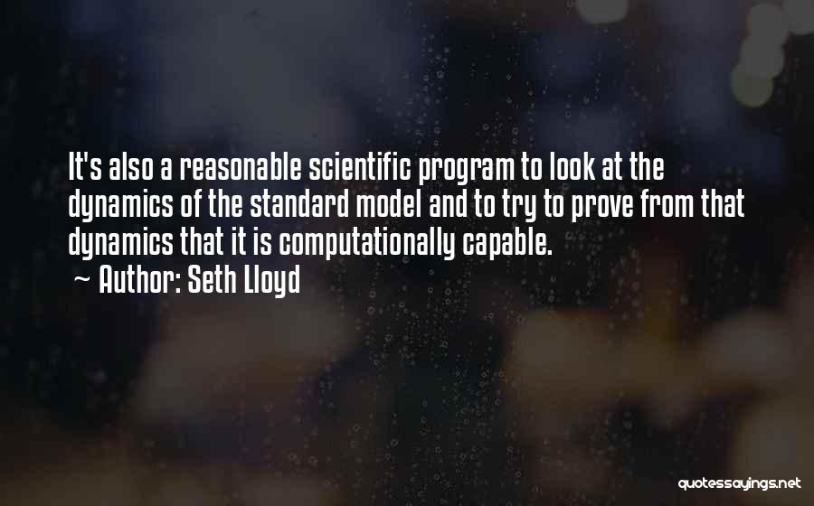 Seth Lloyd Quotes: It's Also A Reasonable Scientific Program To Look At The Dynamics Of The Standard Model And To Try To Prove