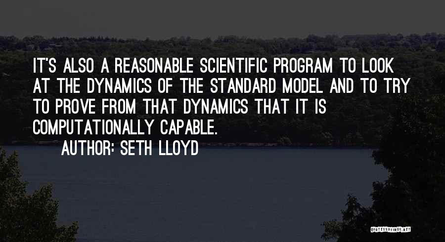 Seth Lloyd Quotes: It's Also A Reasonable Scientific Program To Look At The Dynamics Of The Standard Model And To Try To Prove